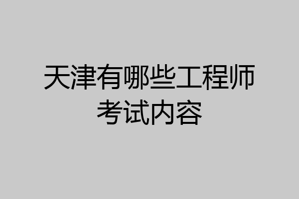 天津有哪些工程师考试内容