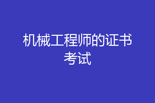 机械工程师的证书考试