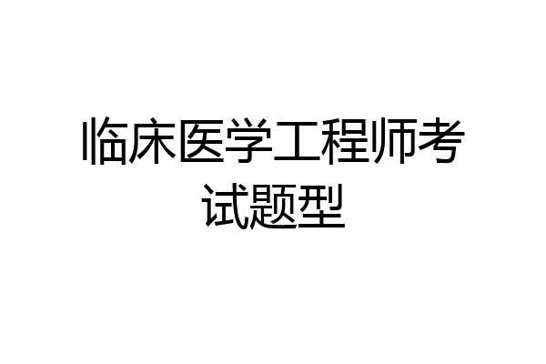临床医学工程师考试题型