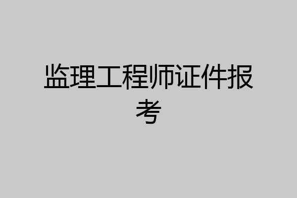 监理工程师证件报考