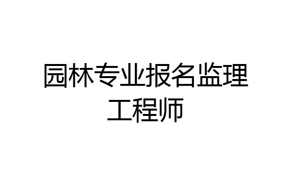 园林专业报名监理工程师