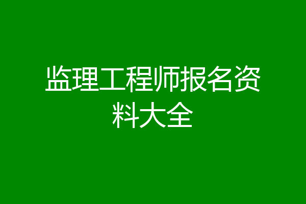 监理工程师报名资料大全