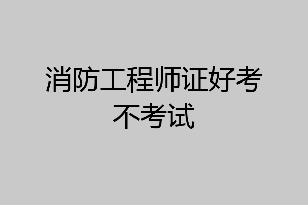 消防工程师证好考不考试