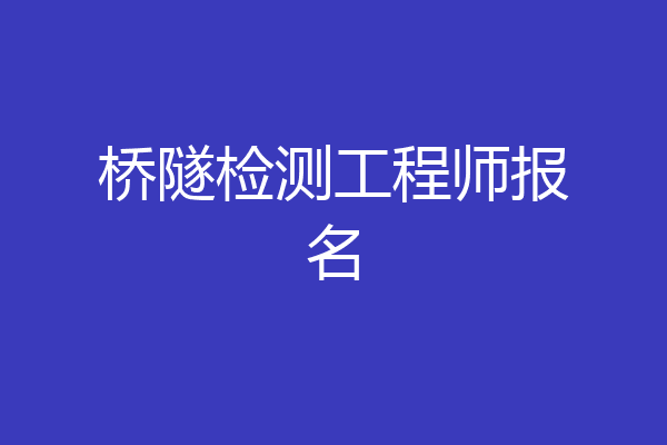 桥隧检测工程师报名