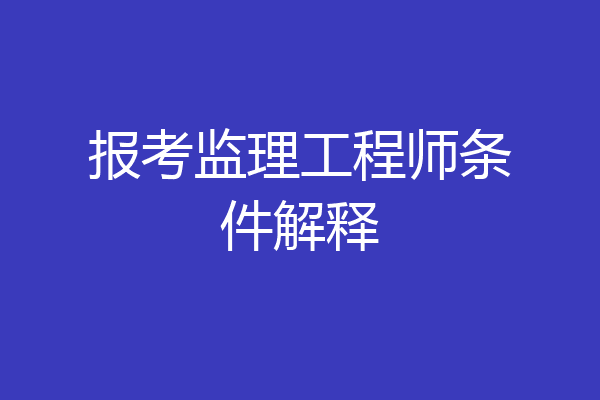 报考监理工程师条件解释