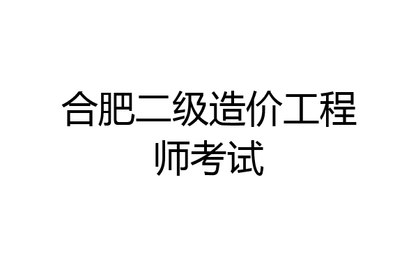 合肥二级造价工程师考试