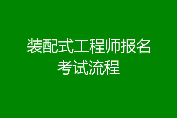 装配式工程师报名考试流程