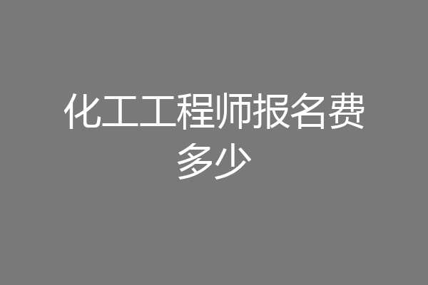 化工工程师报名费多少