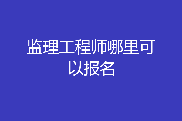 监理工程师哪里可以报名