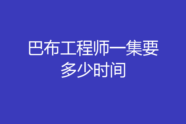 巴布工程师一集要多少时间