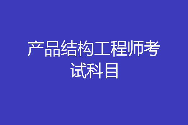 产品结构工程师考试科目