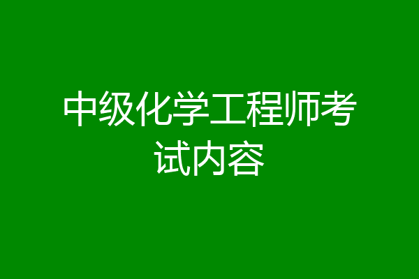 中级化学工程师考试内容