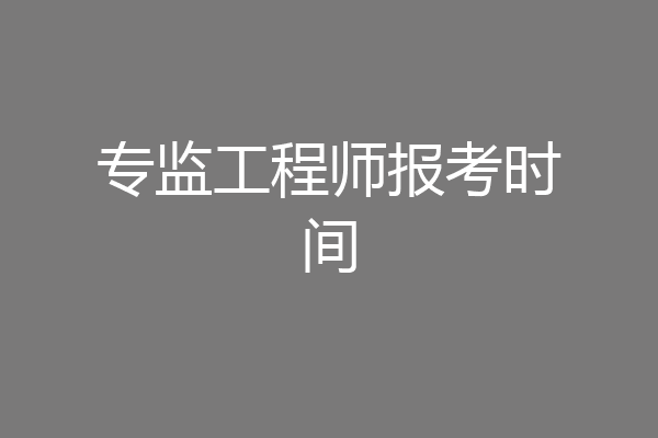 专监工程师报考时间