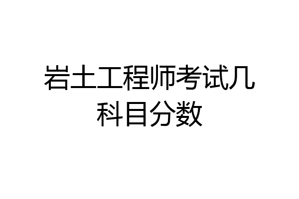 岩土工程师考试几科目分数