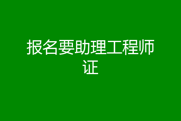 报名要助理工程师证