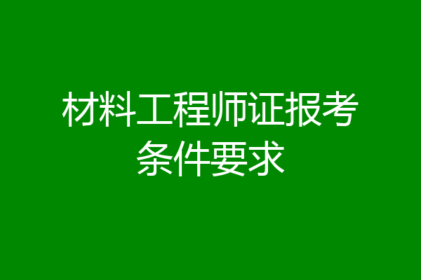 材料工程师证报考条件要求