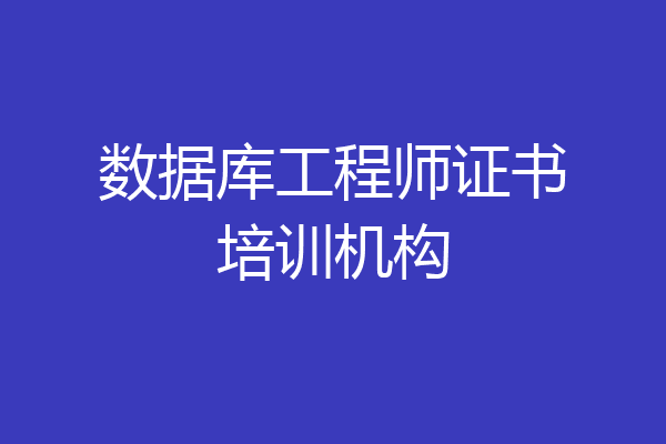 数据库工程师证书培训机构