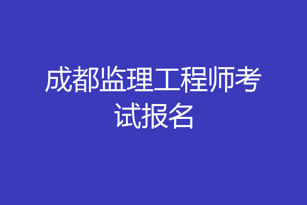 成都监理工程师考试报名