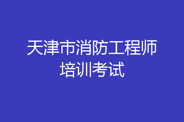 天津市消防工程师培训考试