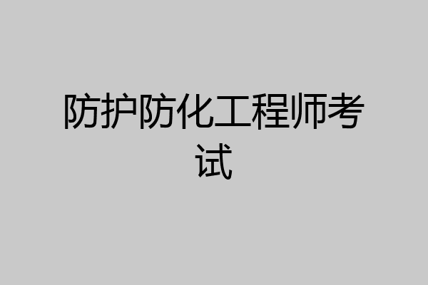 防护防化工程师考试