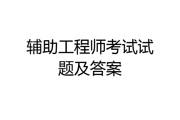 辅助工程师考试试题及答案