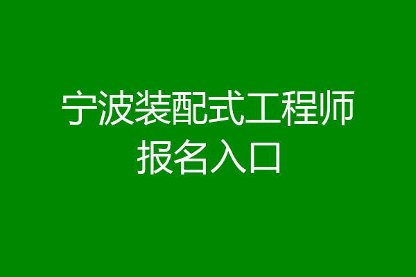 宁波装配式工程师报名入口