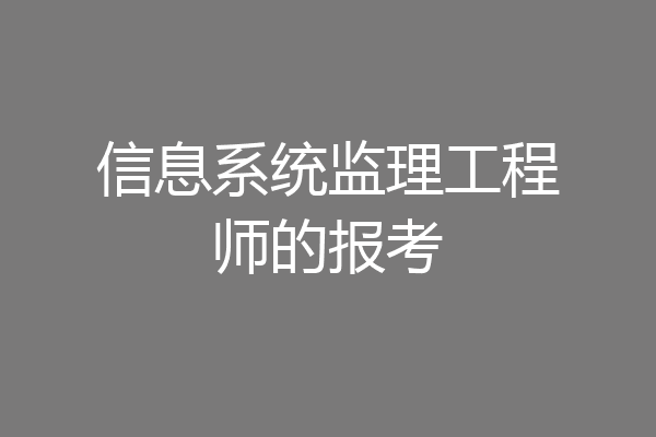 信息系统监理工程师的报考