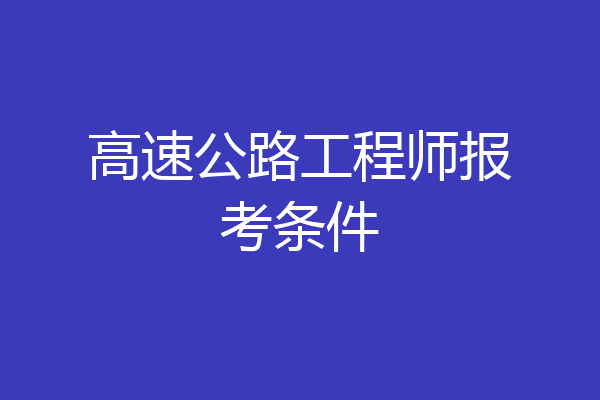高速公路工程师报考条件