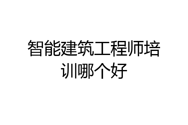 智能建筑工程师培训哪个好