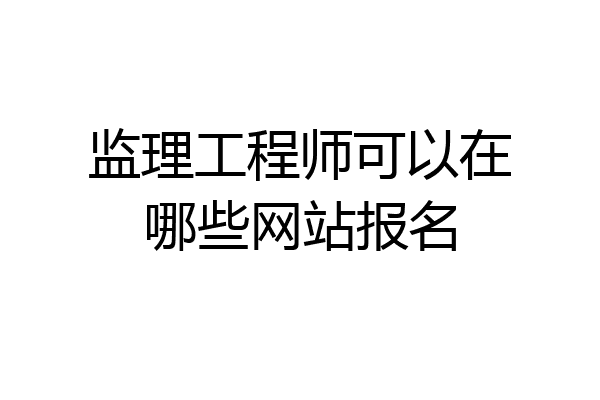 监理工程师可以在哪些网站报名
