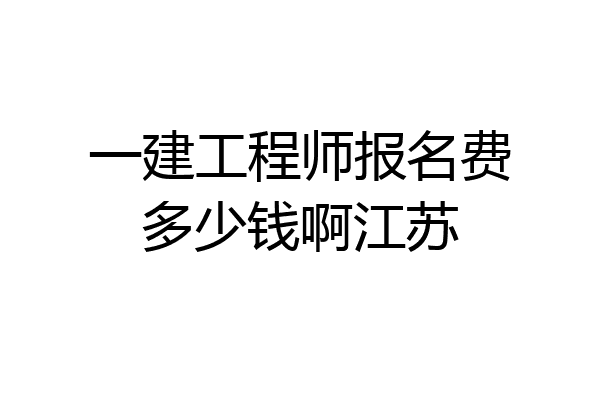 一建工程师报名费多少钱啊江苏