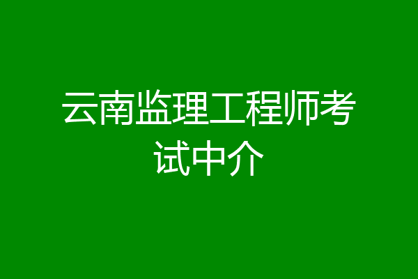 云南监理工程师考试中介