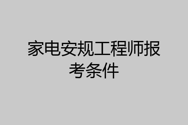 家电安规工程师报考条件