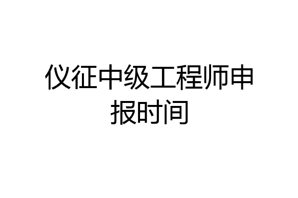 仪征中级工程师申报时间