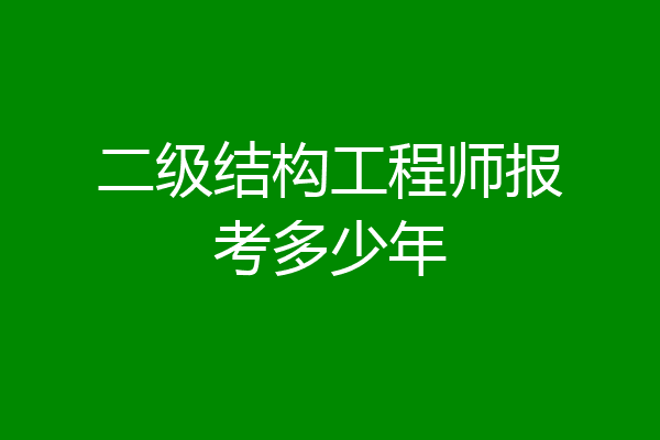 二级结构工程师报考多少年