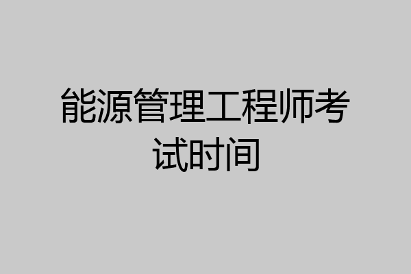 能源管理工程师考试时间