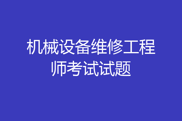 机械设备维修工程师考试试题