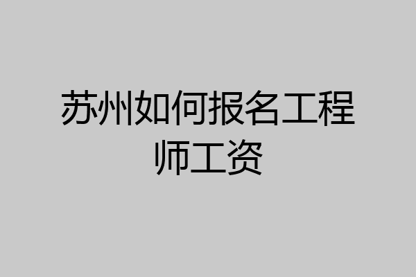 苏州如何报名工程师工资