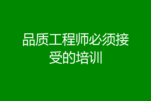 品质工程师必须接受的培训