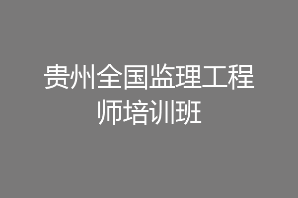 贵州全国监理工程师培训班
