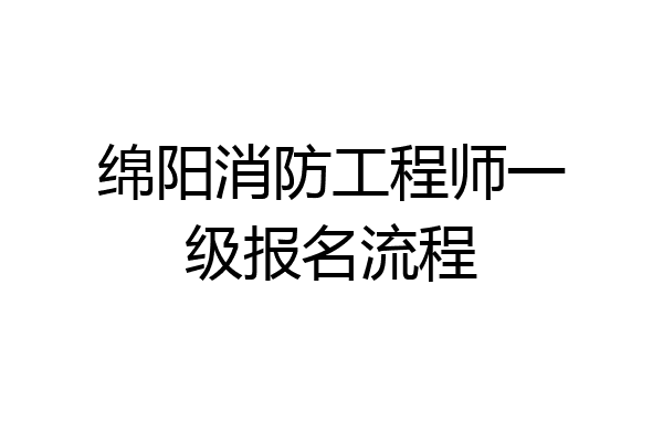 绵阳消防工程师一级报名流程