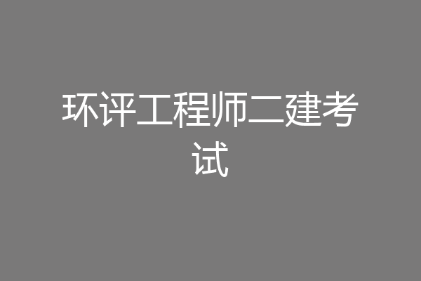 环评工程师二建考试