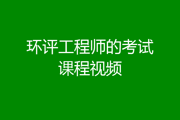 环评工程师的考试课程视频
