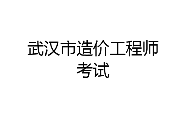 武汉市造价工程师考试