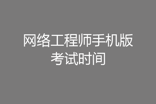 网络工程师手机版考试时间