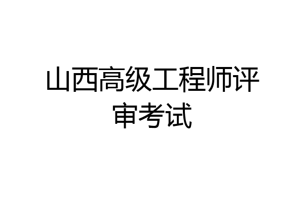 山西高级工程师评审考试