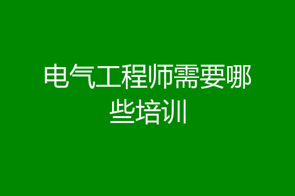 电气工程师需要哪些培训