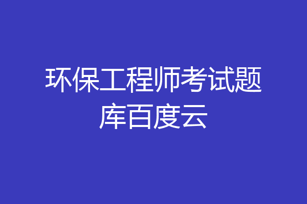 环保工程师考试题库百度云