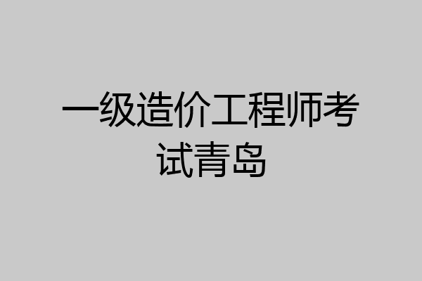一级造价工程师考试青岛