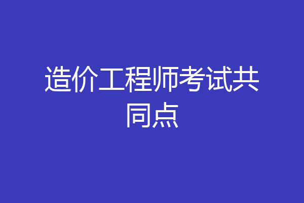 造价工程师考试共同点